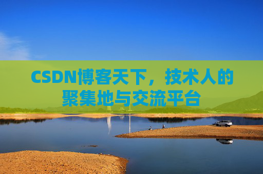 CSDN博客天下,技术人的聚集地与交流平台